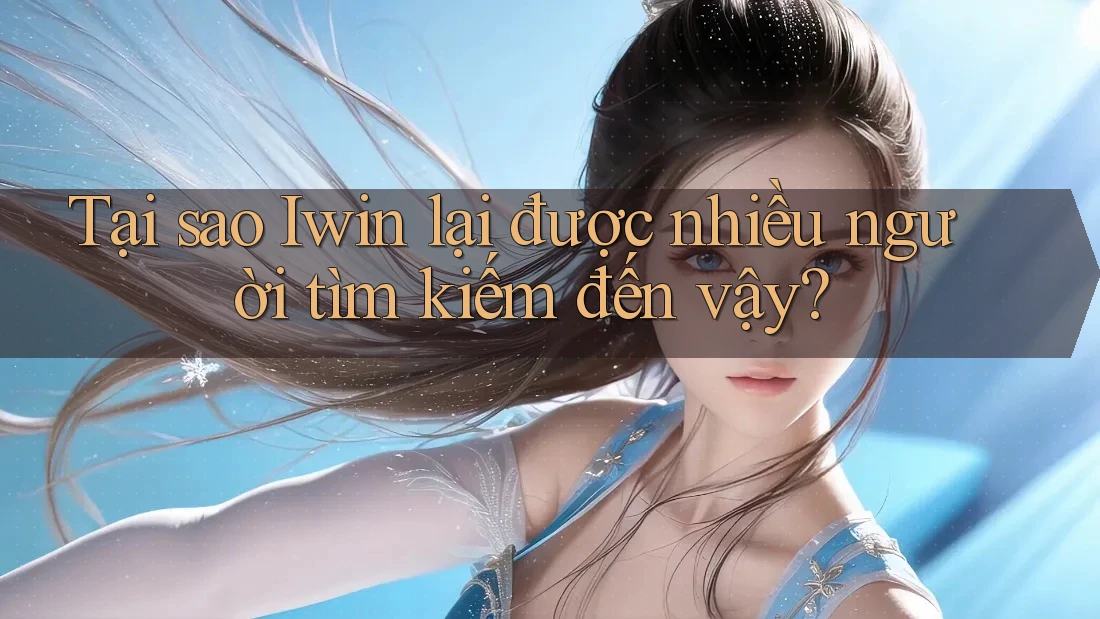 Tại sao Iwin lại được nhiều người tìm kiếm đến vậy? Tại sao Iwin lại được nhiều người tìm kiếm đến vậy?