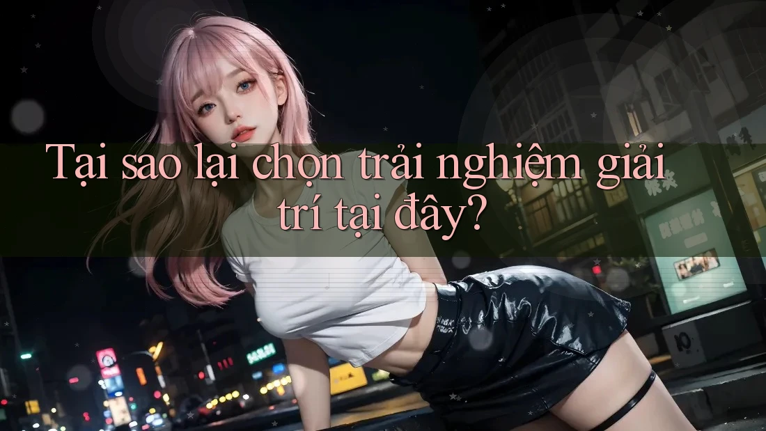 Tại sao lại chọn trải nghiệm giải trí tại đây? Tại sao lại chọn trải nghiệm giải trí tại đây?