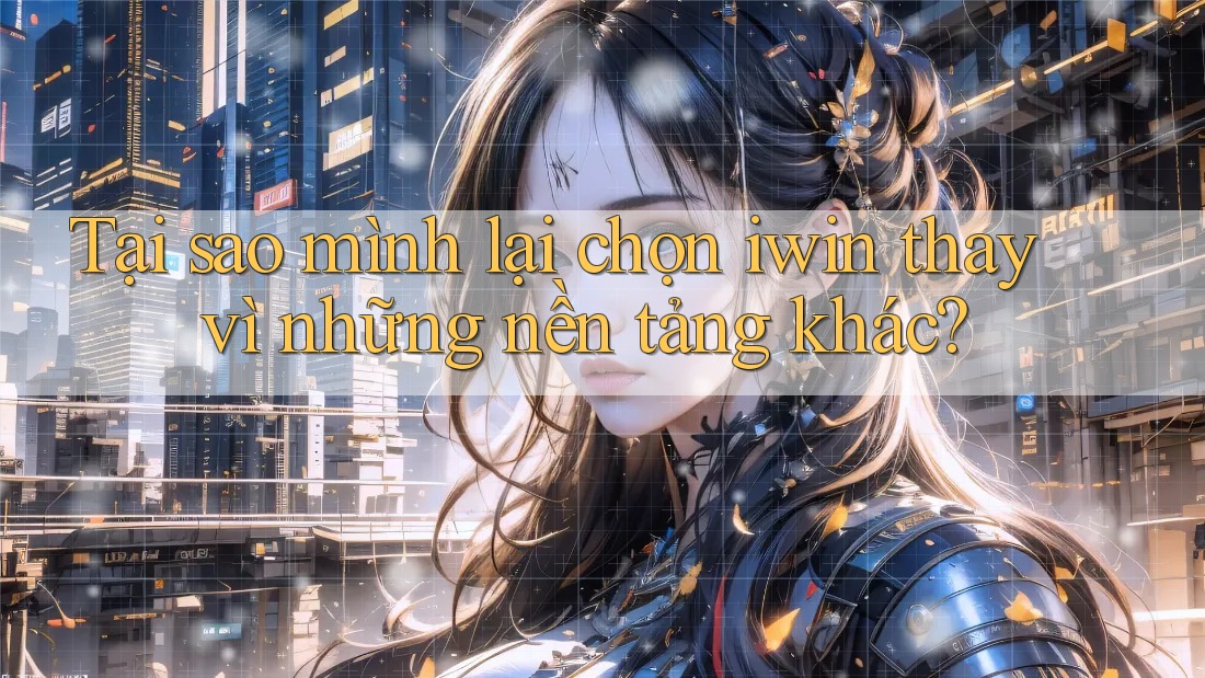 Tại sao mình lại chọn iwin thay vì những nền tảng khác? Tại sao mình lại chọn iwin thay vì những nền tảng khác?
