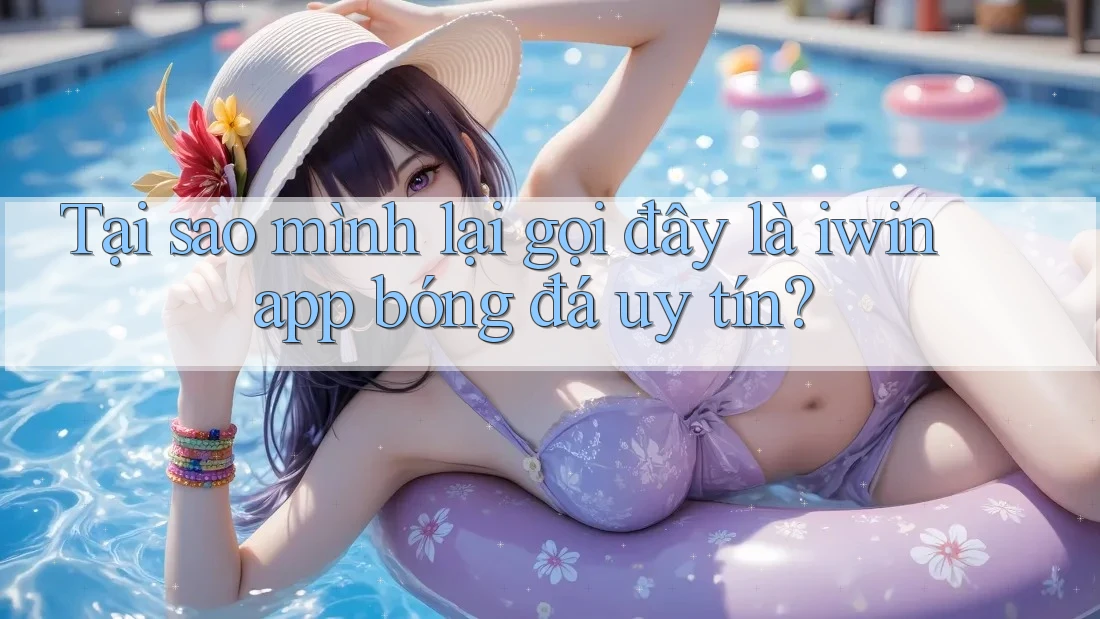 Tại sao mình lại gọi đây là iwin app bóng đá uy tín? Tại sao mình lại gọi đây là iwin app bóng đá uy tín?