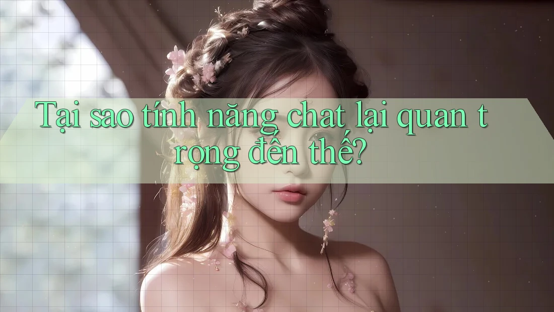 Tại sao tính năng chat lại quan trọng đến thế? Tại sao tính năng chat lại quan trọng đến thế?