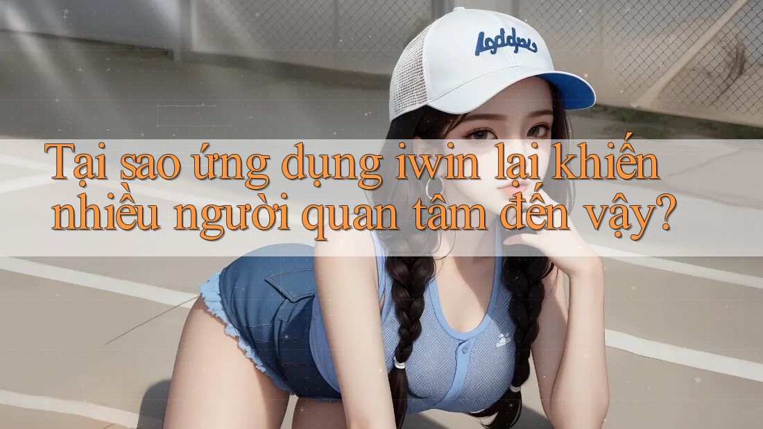 Tại sao ứng dụng iwin lại khiến nhiều người quan tâm đến vậy? Tại sao ứng dụng iwin lại khiến nhiều người quan tâm đến vậy?