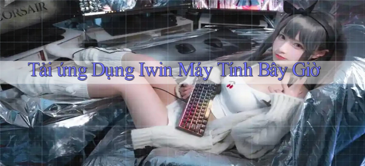 tải ứng dụng iwin máy tính bây giờ