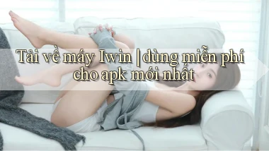 Tải về máy Iwin dùng miễn phí cho apk mới nhất