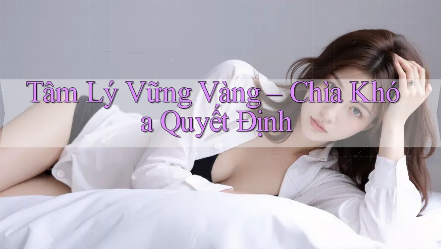 Tâm Lý Vững Vàng – Chìa Khóa Quyết Định Tâm Lý Vững Vàng – Chìa Khóa Quyết Định