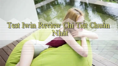 test iwin review chi tiết chuẩn nhất