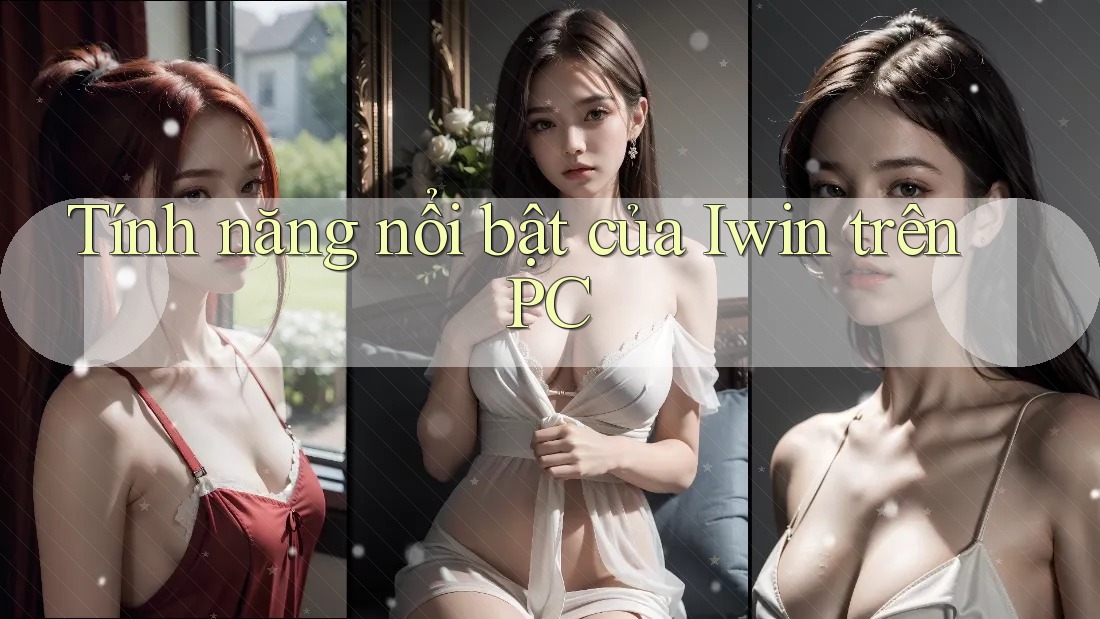 Tính năng nổi bật của Iwin trên PC Tính năng nổi bật của Iwin trên PC