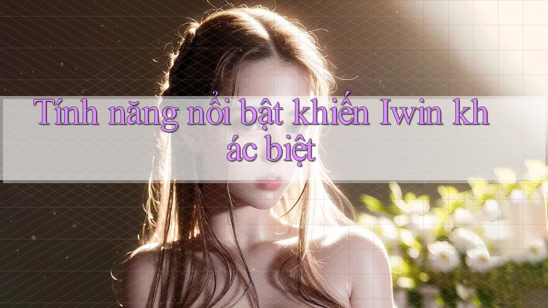 Tính năng nổi bật khiến Iwin khác biệt Tính năng nổi bật khiến Iwin khác biệt