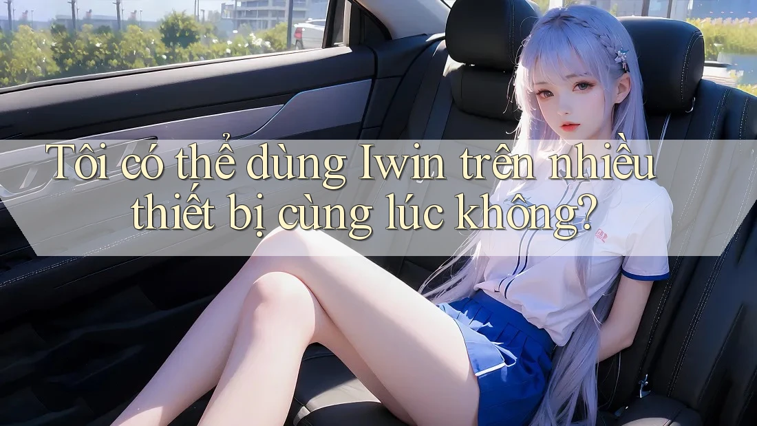 Tôi có thể dùng Iwin trên nhiều thiết bị cùng lúc không? Tôi có thể dùng Iwin trên nhiều thiết bị cùng lúc không?