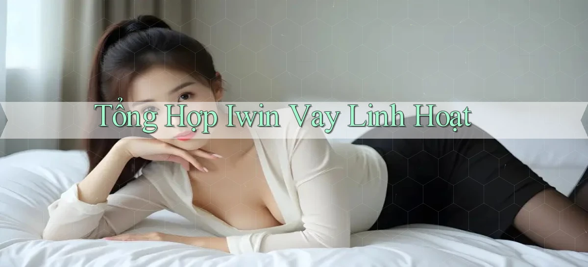 tổng hợp iwin vay linh hoạt