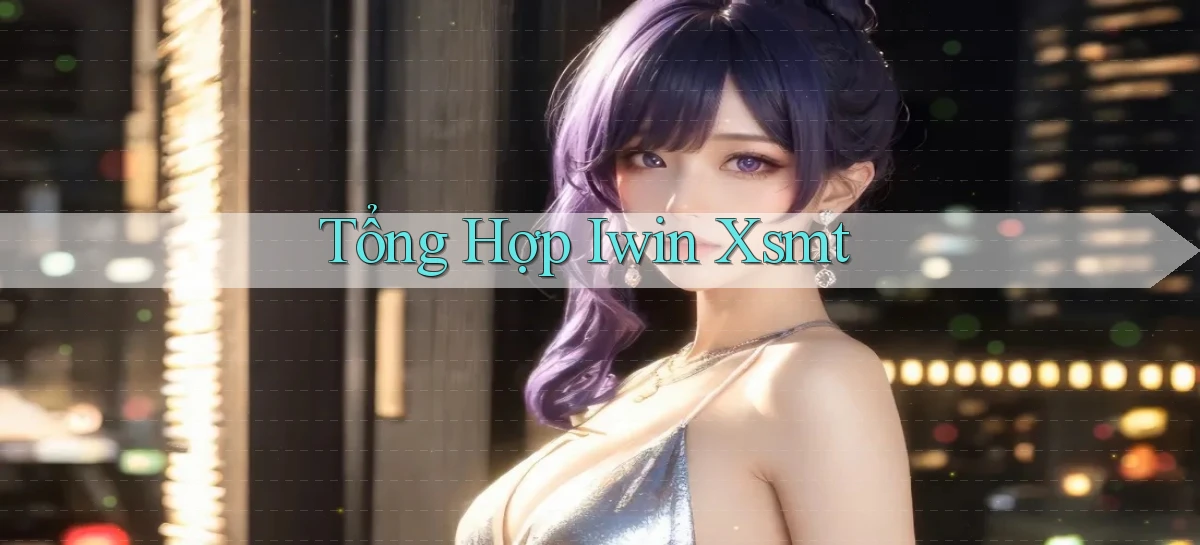 tổng hợp iwin xsmt