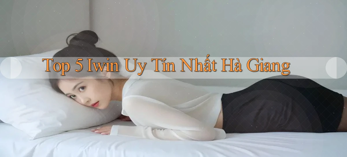 top 5 iwin uy tín nhất Hà Giang