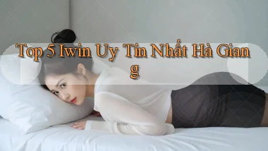 top 5 iwin uy tín nhất Hà Giang