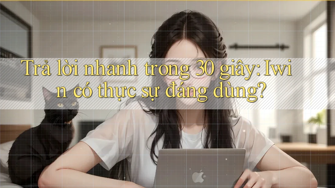 Trả lời nhanh trong 30 giây: Iwin có thực sự đáng dùng?