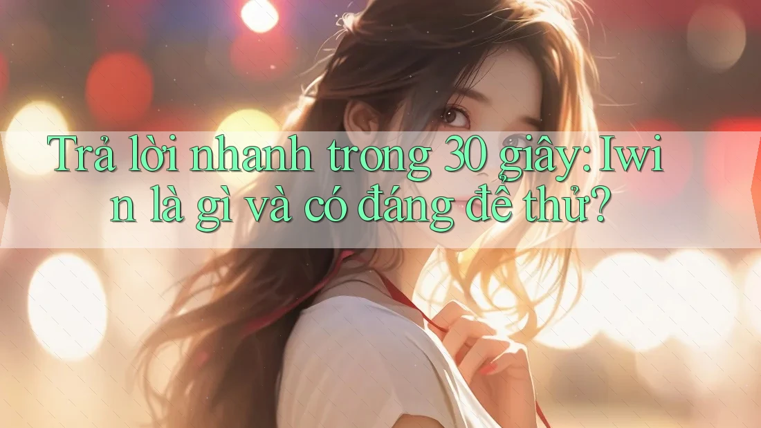 Trả lời nhanh trong 30 giây: Iwin là gì và có đáng để thử? Trả lời nhanh trong 30 giây: Iwin là gì và có đáng để thử?