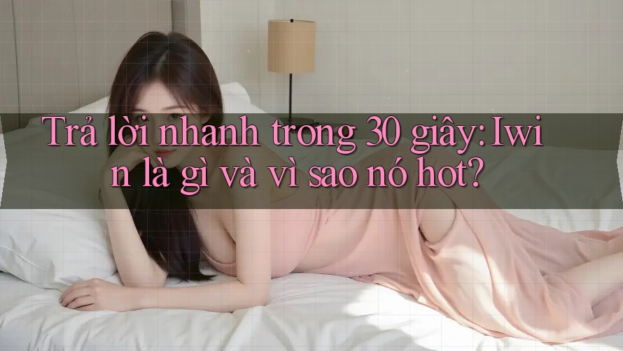 Trả lời nhanh trong 30 giây: Iwin là gì và vì sao nó hot? Trả lời nhanh trong 30 giây: Iwin là gì và vì sao nó hot?
