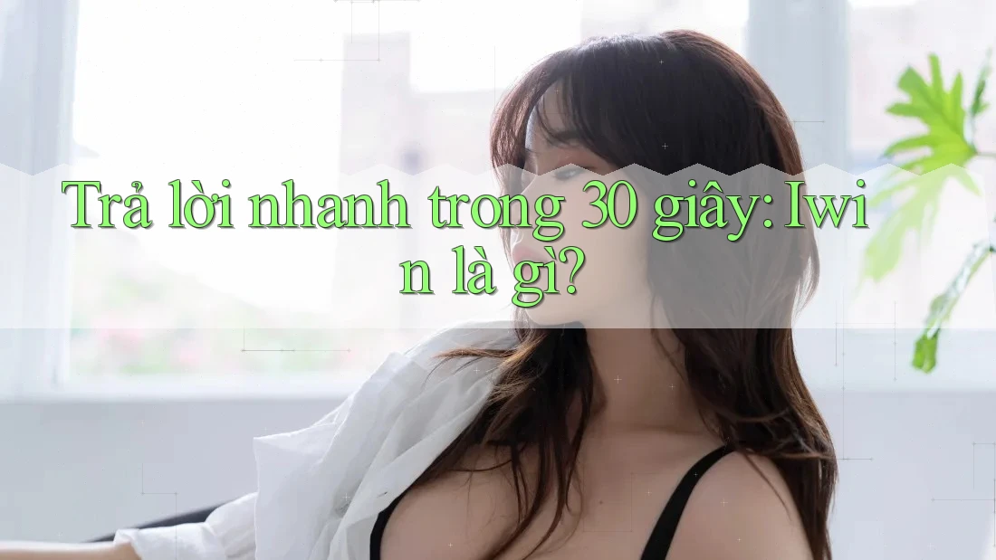 Trả lời nhanh trong 30 giây: Iwin là gì? Trả lời nhanh trong 30 giây: Iwin là gì?