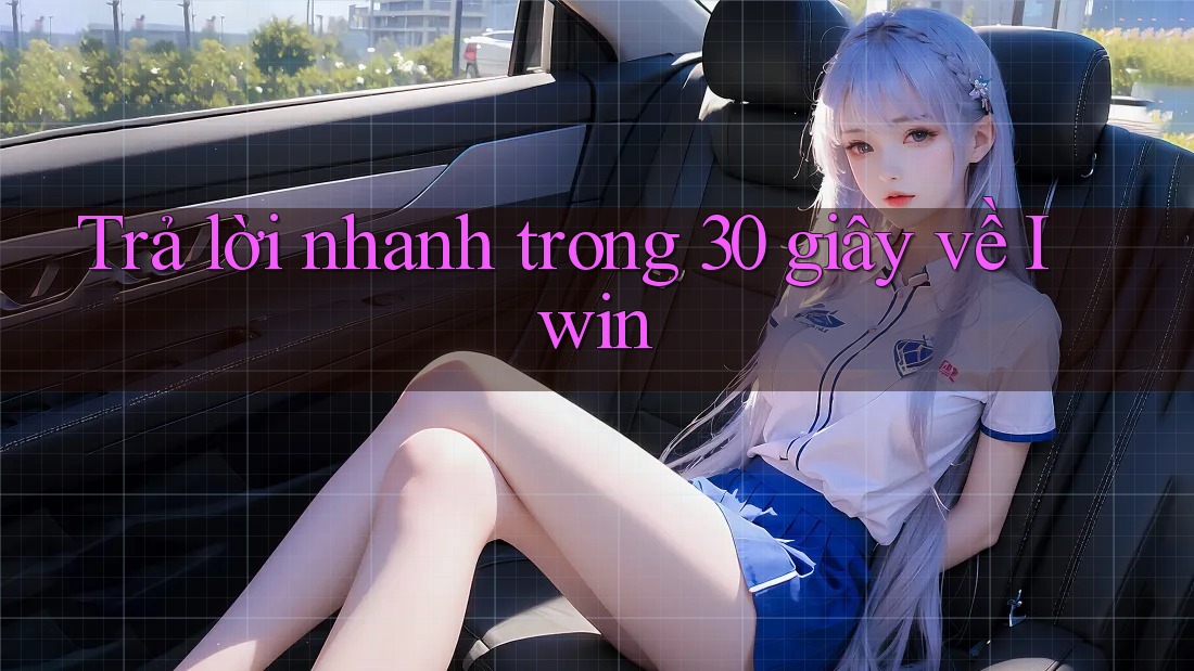 Trả lời nhanh trong 30 giây về Iwin Trả lời nhanh trong 30 giây về Iwin