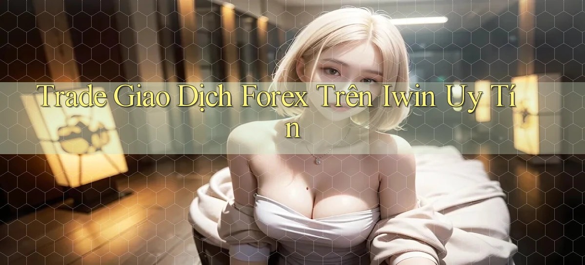 trade giao dịch forex trên iwin uy tín