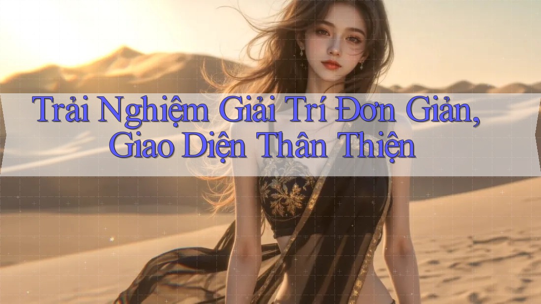 Trải Nghiệm Giải Trí Đơn Giản, Giao Diện Thân Thiện Trải Nghiệm Giải Trí Đơn Giản, Giao Diện Thân Thiện