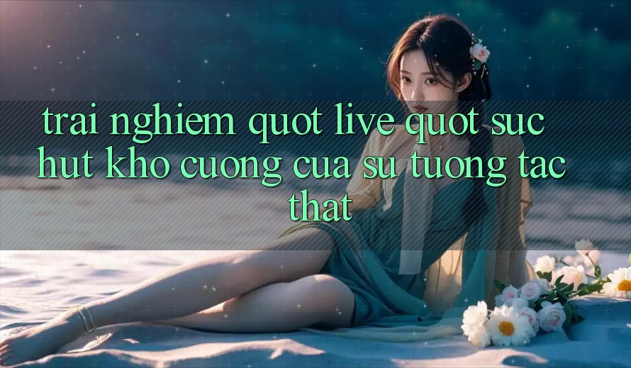 Trải Nghiệm " Live" – Sức Hút Khó Cưỡng Của Sự Tương Tác Thật Trải Nghiệm " Live" – Sức Hút Khó Cưỡng Của Sự Tương Tác Thật