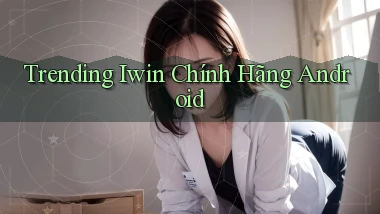 trending iwin chính hãng android