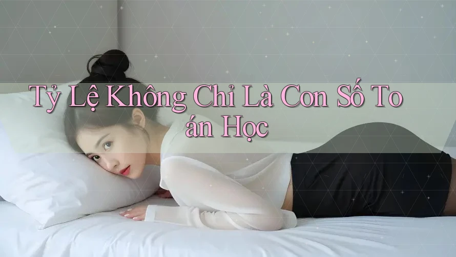 Tỷ Lệ Không Chỉ Là Con Số Toán Học