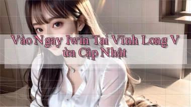 vào ngay iwin tại Vĩnh Long vừa cập nhật