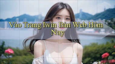 vào trang iwin bản web hôm nay