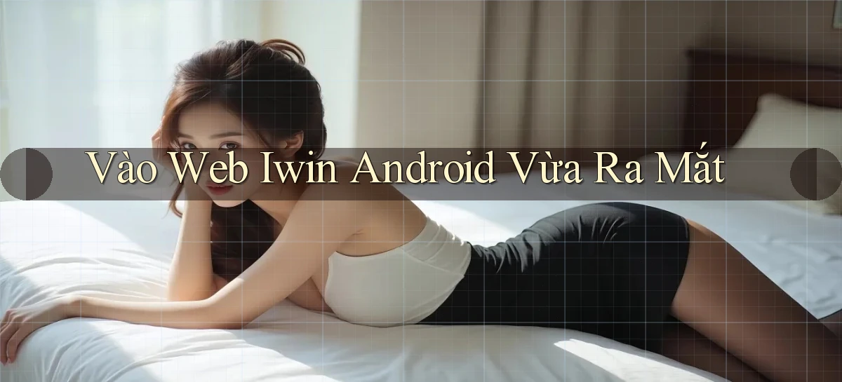 vào web iwin android vừa ra mắt