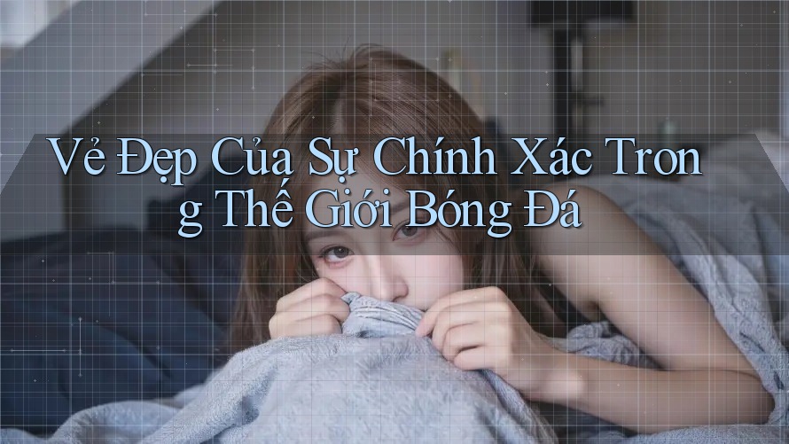 Vẻ Đẹp Của Sự Chính Xác Trong Thế Giới Bóng Đá