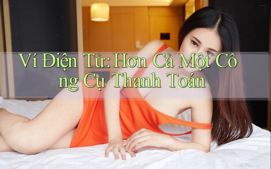 Ví Điện Tử: Hơn Cả Một Công Cụ Thanh Toán
