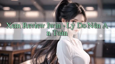 xem review iwin lý do nên an toàn